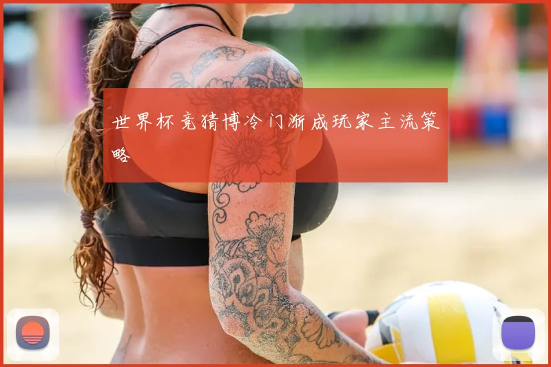 世界杯竞猜博冷门渐成玩家主流策略