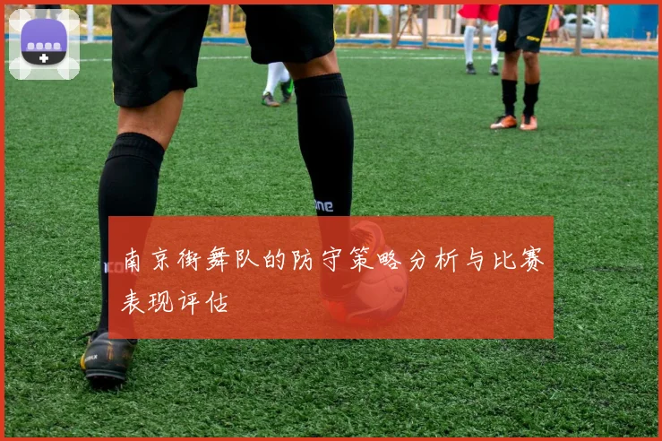 南京街舞队的防守策略分析与比赛表现评估