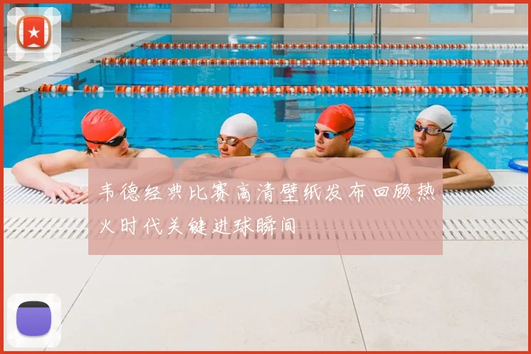韦德经典比赛高清壁纸发布回顾热火时代关键进球瞬间