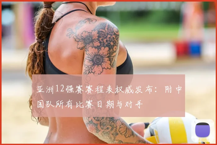 亚洲12强赛赛程表权威发布：附中国队所有比赛日期与对手