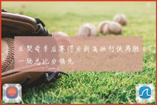东契奇季后赛得分新高独行侠再胜一场总比分领先