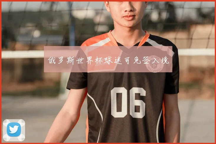 俄罗斯世界杯球迷可免签入境