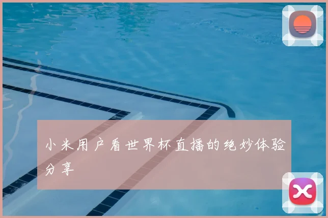 小米用户看世界杯直播的绝妙体验分享
