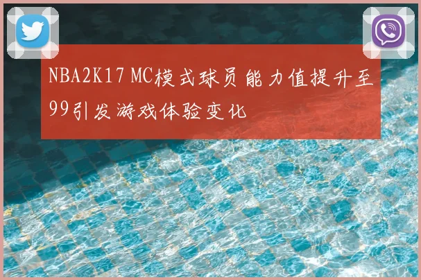 NBA2K17 MC模式球员能力值提升至99引发游戏体验变化