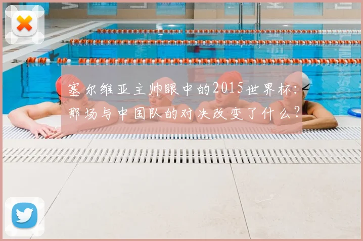 塞尔维亚主帅眼中的2015世界杯：那场与中国队的对决改变了什么？
