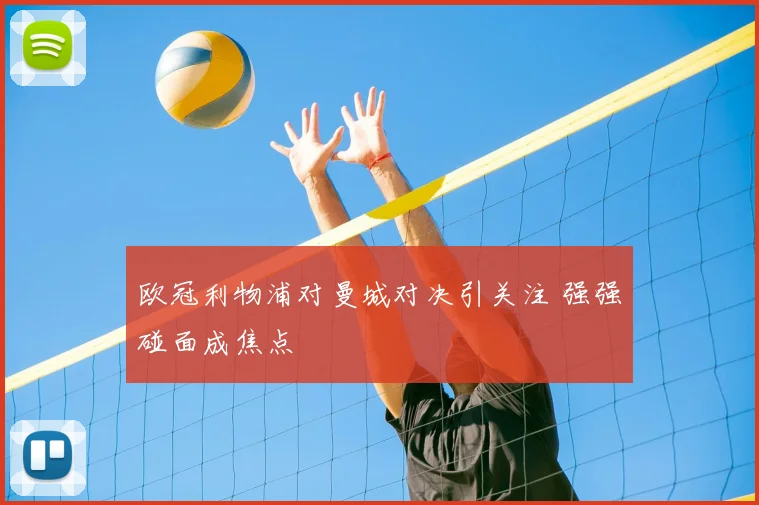 欧冠利物浦对曼城对决引关注 强强碰面成焦点