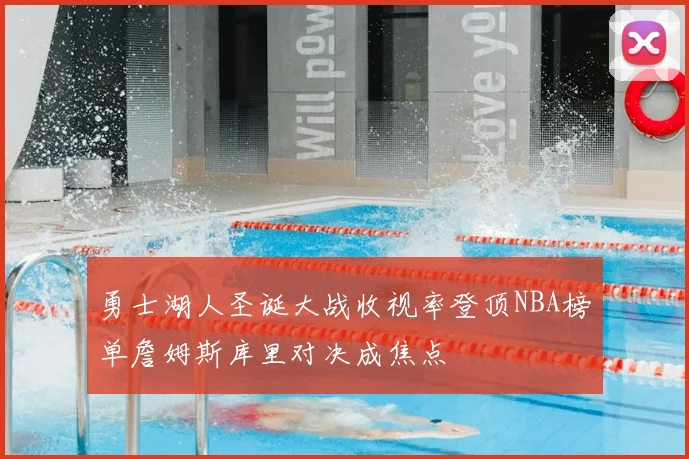 勇士湖人圣诞大战收视率登顶NBA榜单詹姆斯库里对决成焦点