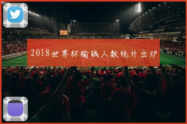 2018世界杯输钱人数统计出炉